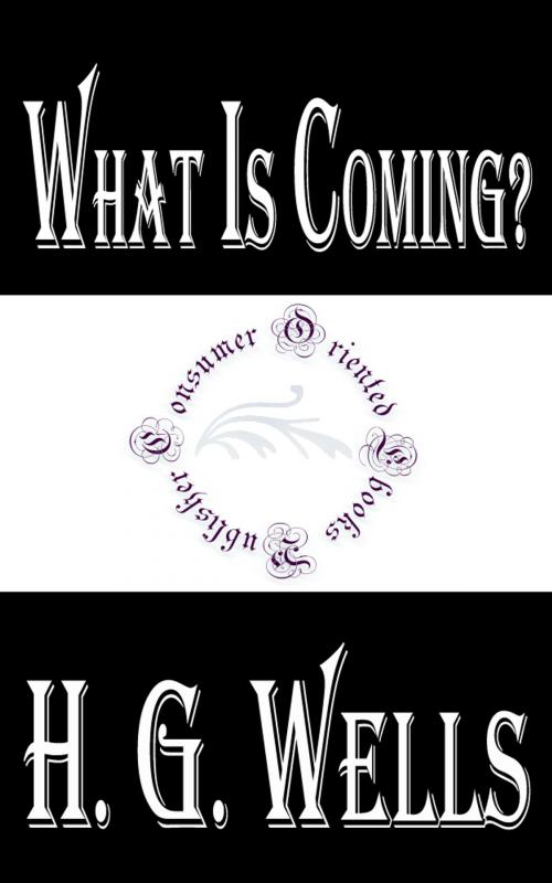 Cover of the book What is Coming? A Forecast of Things after the War by H.G. Wells, Consumer Oriented Ebooks Publisher