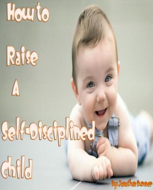 Cover of the book How to Raise a Self-Disciplined Child by Jonathan Sumner, Jonathan Sumner