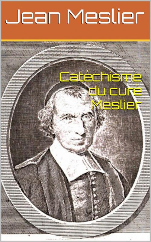 Cover of the book Catéchisme du curé Meslier by Jean Meslier, PRB