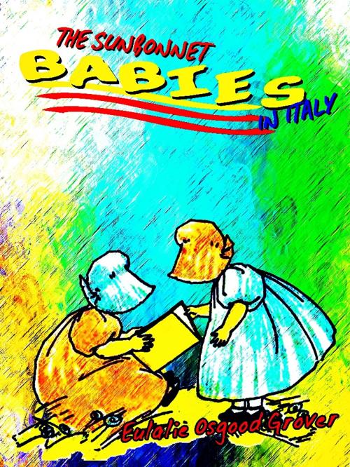 Cover of the book The Sunbonnet Babies in Italy (Illustrations) by Eulalie Osgood Grover, James McCracken, Bertha Corbett Melcher, Eulalie Osgood Grover