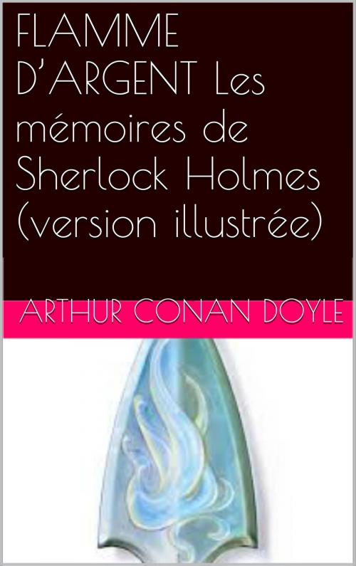 Cover of the book FLAMME D’ARGENT Les mémoires de Sherlock Holmes (version illustrée) by Arthur Conan Doyle, NA