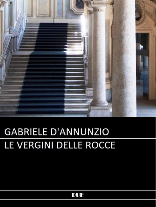 Cover of the book Le vergini delle rocce by Gabriele D'Annunzio, DUE