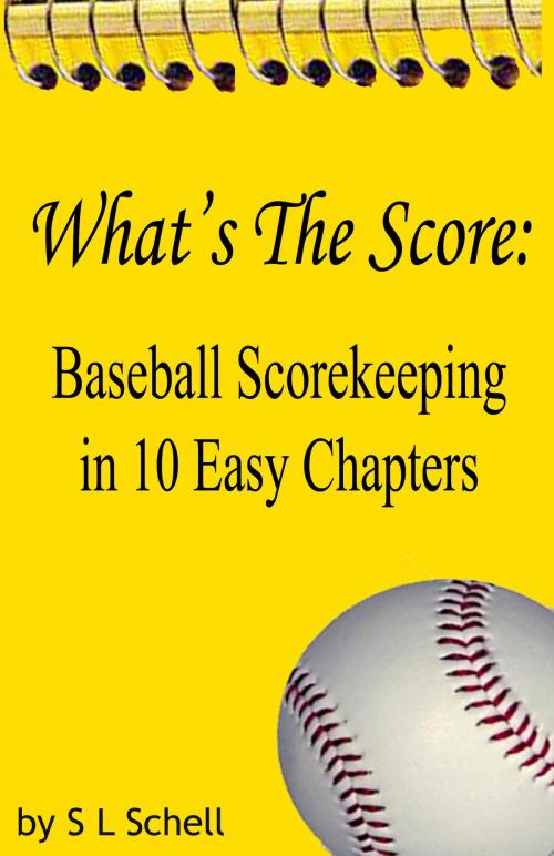 Cover of the book What's The Score: Baseball Scorekeeping in 10 Easy Chapters by S L Schell, 5th Street News