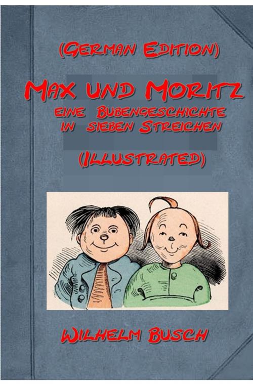Cover of the book Max und Moritz eine Bubengeschichte in sieben Streichen von Wilhelm Busch (German Edition) (Illustrated) by Wilhelm Busch, AGEB Publishing