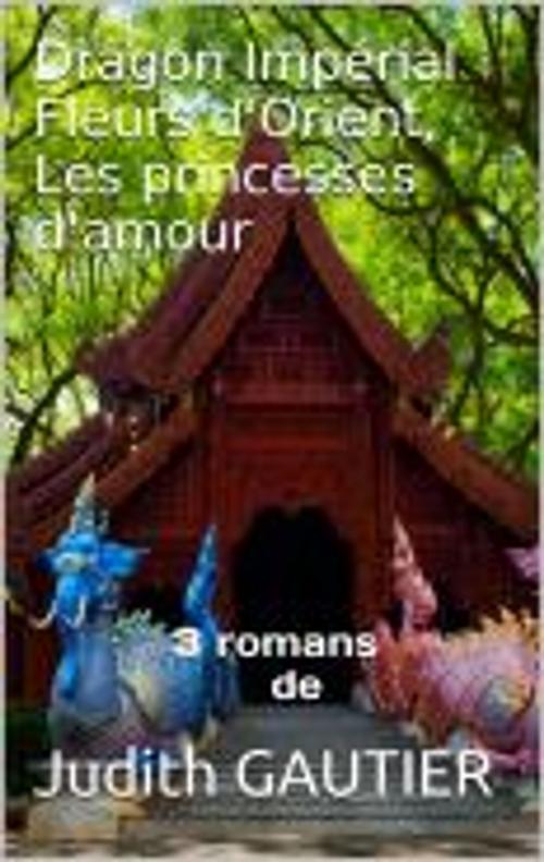 Cover of the book Le dragon Impérial, fleurs d'orient, Les princesses d'amour by Judith Gautier, Huon Editions Numérik