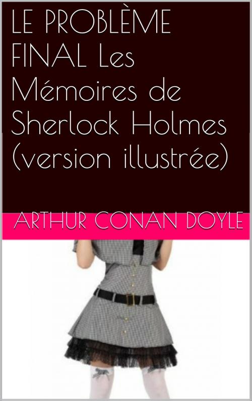 Cover of the book LE PROBLÈME FINAL Les Mémoires de Sherlock Holmes (version illustrée) by Arthur Conan Doyle, NA