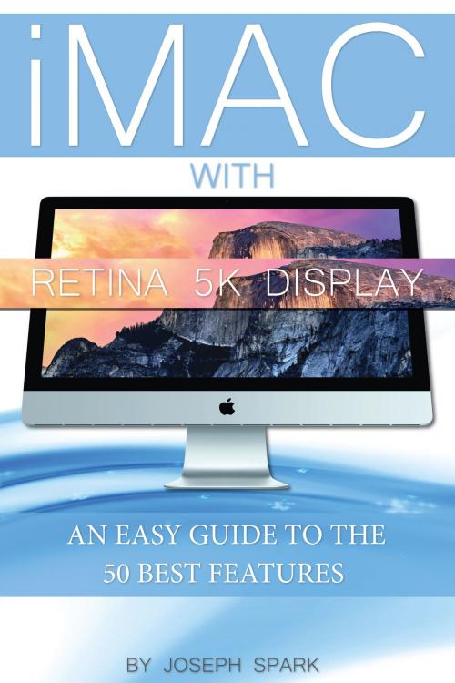 Cover of the book iMac With Retina 5k Display: An Easy Guide to the 50 Best Features by Joseph Spark, Conceptual Kings