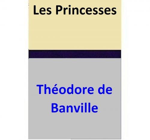 Cover of the book Les Princesses by Théodore de Banville, Théodore de Banville
