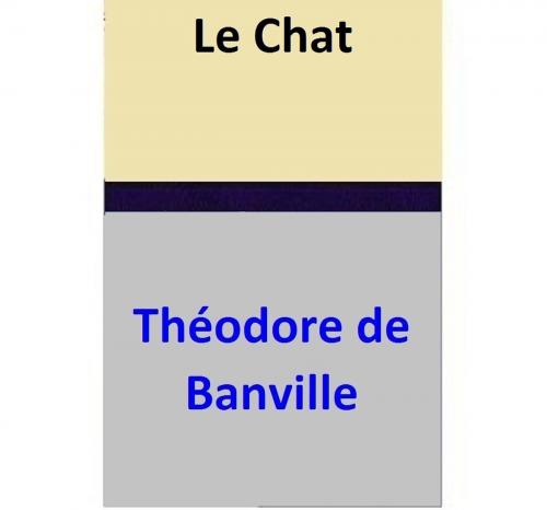 Cover of the book Le Chat by Théodore de Banville, Théodore de Banville