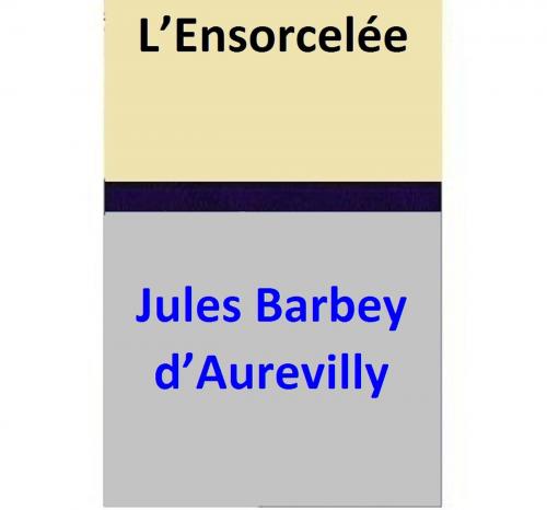 Cover of the book L’Ensorcelée by Jules Barbey d’Aurevilly, Jules Barbey d’Aurevilly