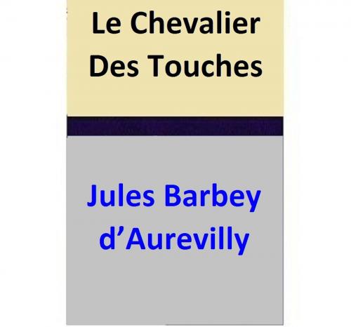 Cover of the book Le Chevalier Des Touches by Jules Barbey d’Aurevilly, Jules Barbey d’Aurevilly