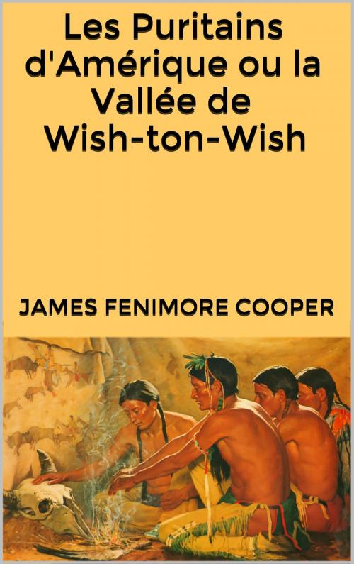Cover of the book Les Puritains d'Amérique ou la Vallée de Wish-ton-Wish by James Fenimore Cooper, Auguste-Jean-Baptiste Defauconpret, JCA
