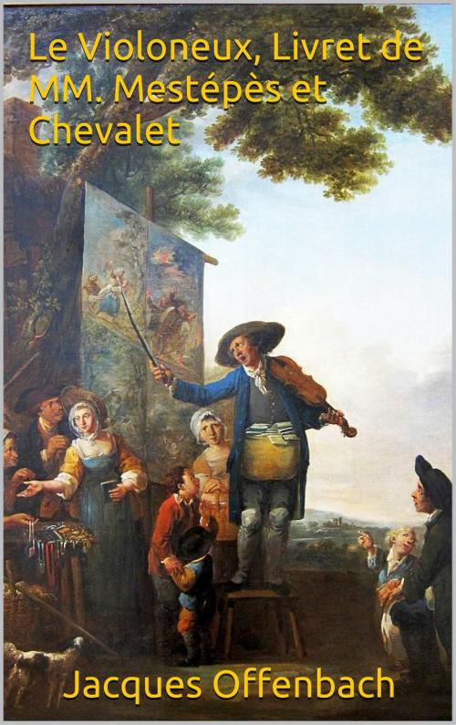 Cover of the book Le Violoneux, Livret de MM. Mestépès et Chevalet by Jacques Offenbach, Eugène Mestepes, Emile Chevalet, JCA