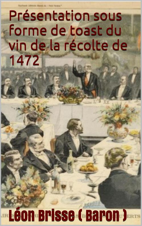 Cover of the book Présentation sous forme de toast du vin de la récolte de 1472 by Baron Léon Brisse, JCA