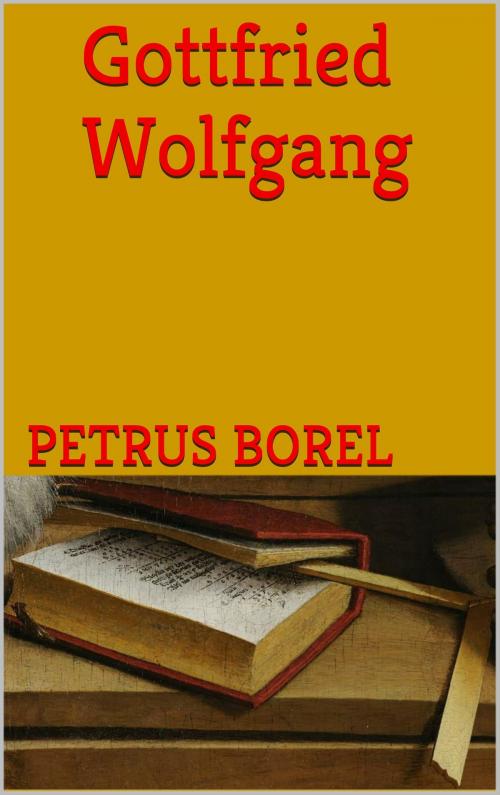 Cover of the book Gottfried Wolfgang by Petrus Borel, JCA