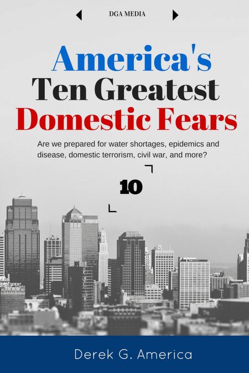 Cover of the book America’s Ten Greatest Domestic Fears by Derek G. America, DGA Media