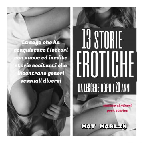 Cover of the book 13 Storie erotiche da leggere dopo i 20 anni (porn stories) by Mat Marlin, Mat Marlin