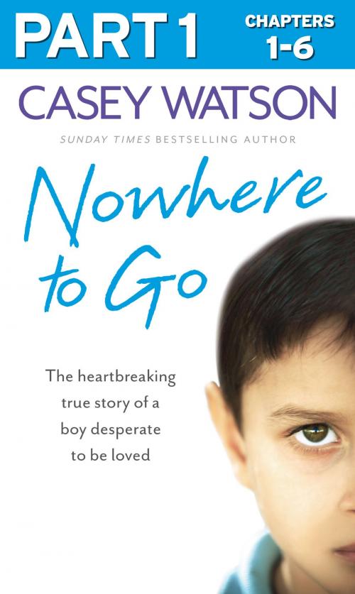Cover of the book Nowhere to Go: Part 1 of 3: The heartbreaking true story of a boy desperate to be loved by Casey Watson, HarperCollins Publishers