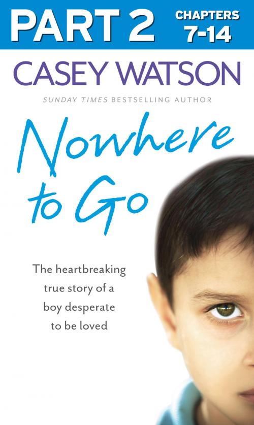 Cover of the book Nowhere to Go: Part 2 of 3: The heartbreaking true story of a boy desperate to be loved by Casey Watson, HarperCollins Publishers