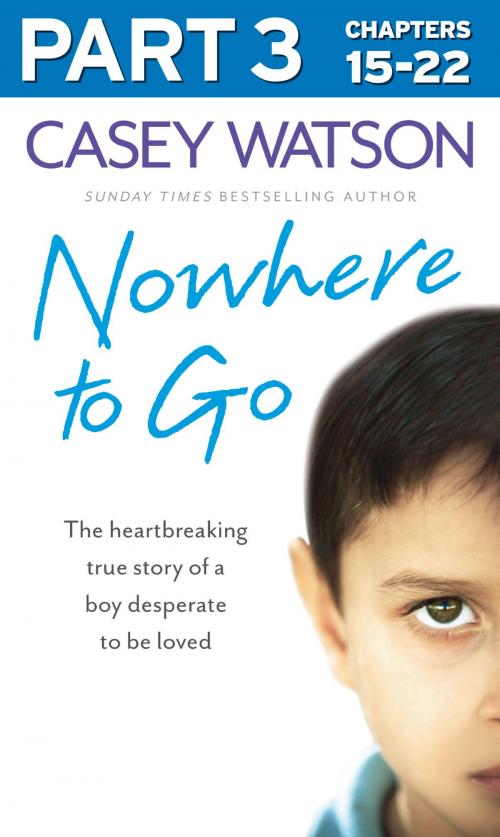 Cover of the book Nowhere to Go: Part 3 of 3: The heartbreaking true story of a boy desperate to be loved by Casey Watson, HarperCollins Publishers