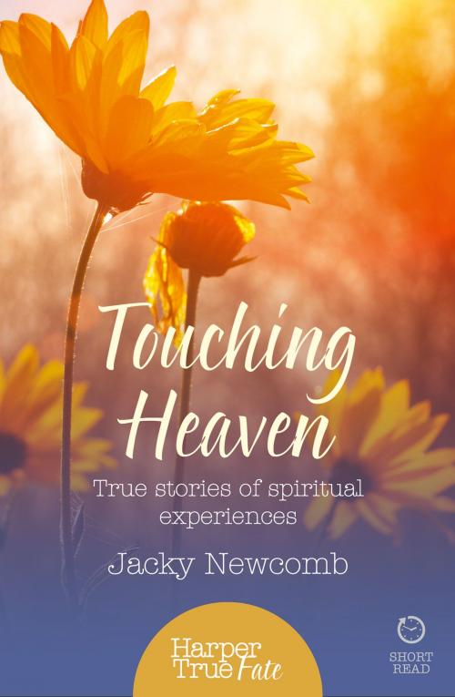 Cover of the book Touching Heaven: True stories of spiritual experiences (HarperTrue Fate – A Short Read) by Jacky Newcomb, HarperCollins Publishers