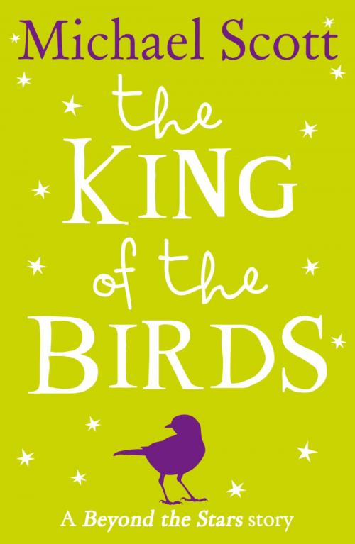 Cover of the book The King of the Birds: Beyond the Stars by Michael Scott, HarperCollins Publishers