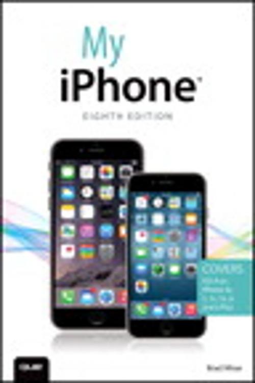 Cover of the book My iPhone (Covers iOS 8 on iPhone 6/6 Plus, 5S/5C/5, and 4S) by Brad Miser, Pearson Education