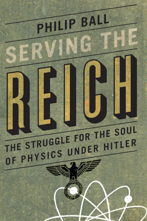 Cover of the book Serving the Reich by Philip Ball, University of Chicago Press