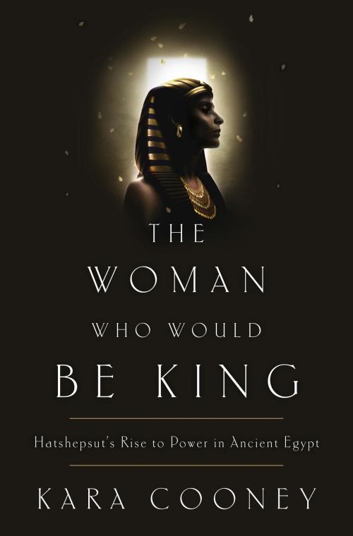 Cover of the book The Woman Who Would Be King by Kara Cooney, Crown/Archetype