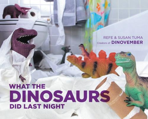 Cover of the book What the Dinosaurs Did Last Night by Refe Tuma, Susan Tuma, Little, Brown and Company