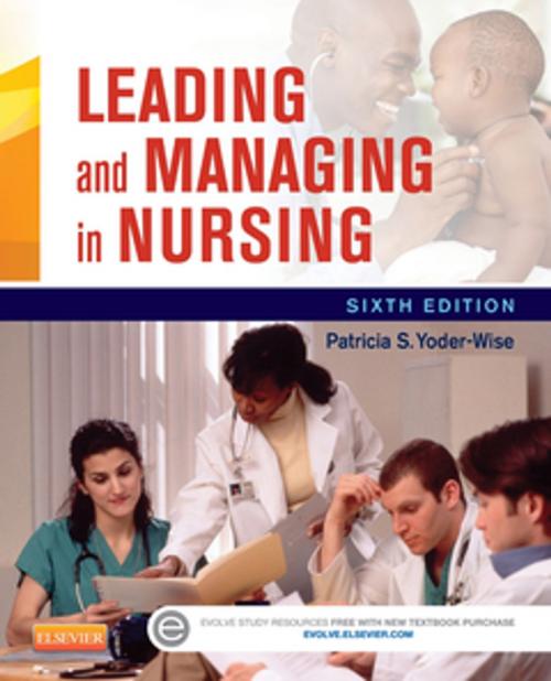 Cover of the book Leading and Managing in Nursing - E-Book by Patricia S. Yoder-Wise, RN, EdD, NEA-BC, ANEF, FAAN, Elsevier Health Sciences