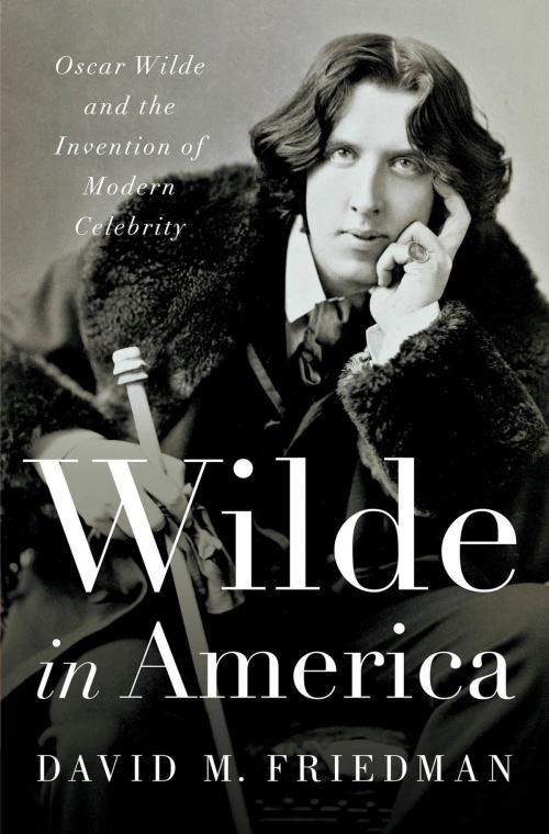 Cover of the book Wilde in America: Oscar Wilde and the Invention of Modern Celebrity by David M. Friedman, W. W. Norton & Company