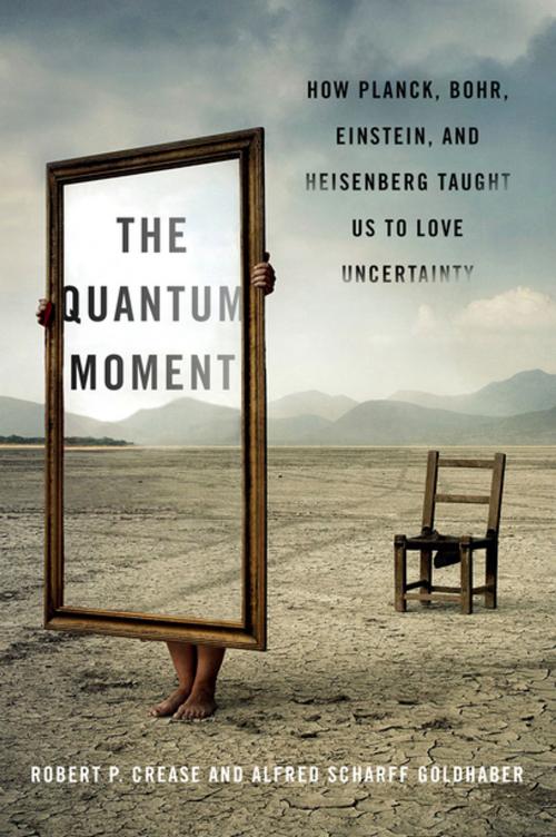 Cover of the book The Quantum Moment: How Planck, Bohr, Einstein, and Heisenberg Taught Us to Love Uncertainty by Robert P. Crease, Alfred Scharff Goldhaber, W. W. Norton & Company