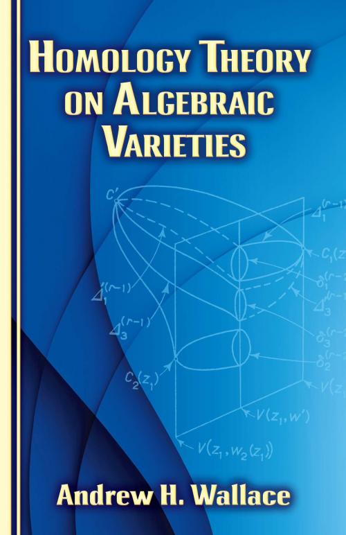 Cover of the book Homology Theory on Algebraic Varieties by Andrew H. Wallace, Dover Publications
