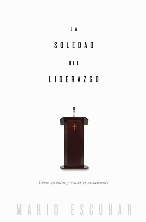 Cover of the book La soledad del liderazgo by Mario Escobar, Grupo Nelson
