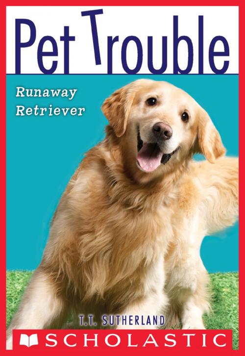 Cover of the book Pet Trouble #1: Runaway Retriever by Tui T. Sutherland, Scholastic Inc.