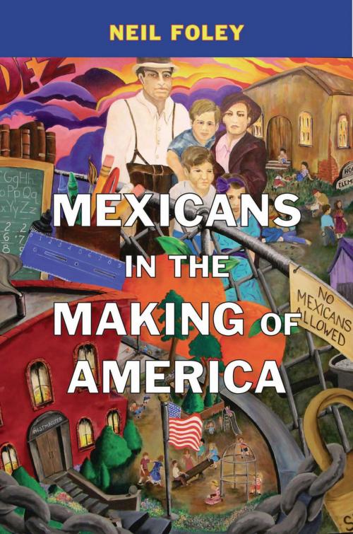 Cover of the book Mexicans in the Making of America by Neil Foley, Harvard University Press