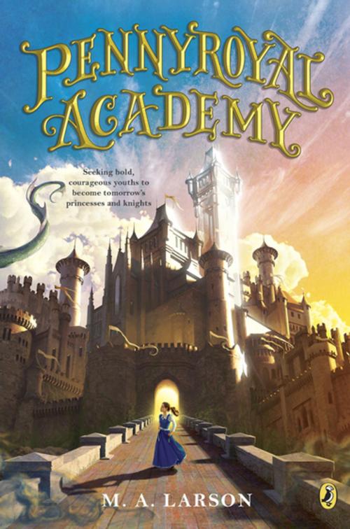 Cover of the book Pennyroyal Academy by M. A. Larson, Penguin Young Readers Group
