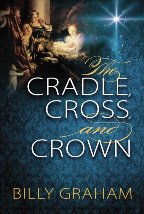 Cover of the book The Cradle, Cross, and Crown by Billy Graham, Thomas Nelson