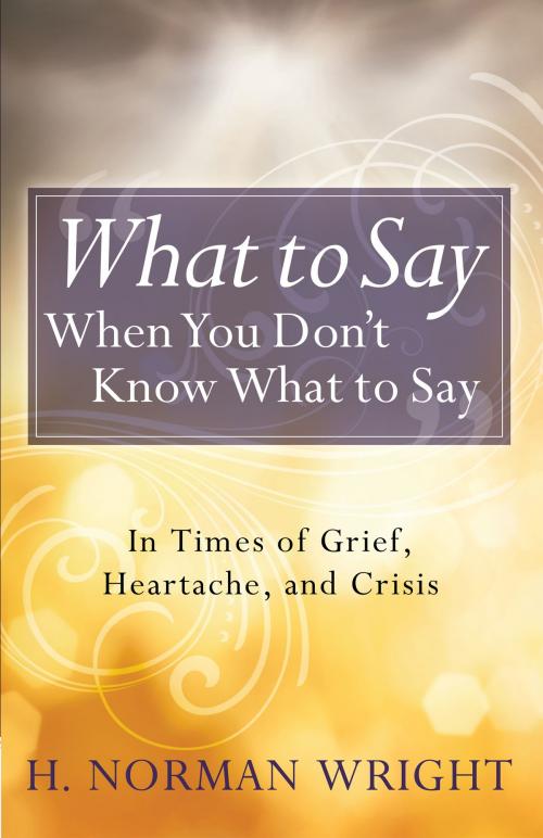 Cover of the book What to Say When You Don't Know What to Say by H. Norman Wright, Harvest House Publishers
