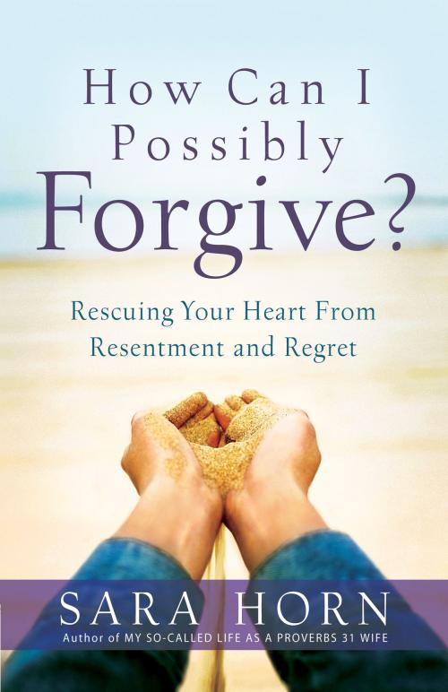Cover of the book How Can I Possibly Forgive? by Sara Horn, Harvest House Publishers