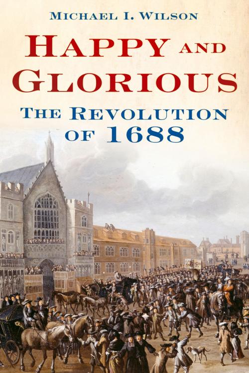 Cover of the book Happy and Glorious by Michael I. Wilson, The History Press