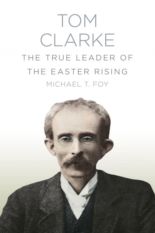 Cover of the book Tom Clarke by Michael T. Foy, The History Press