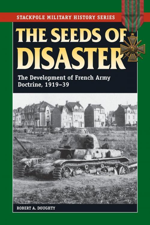 Cover of the book The Seeds of Disaster by Robert A. Doughty, Stackpole Books