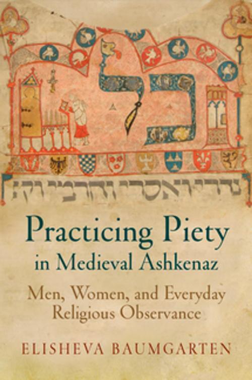 Cover of the book Practicing Piety in Medieval Ashkenaz by Elisheva Baumgarten, University of Pennsylvania Press, Inc.