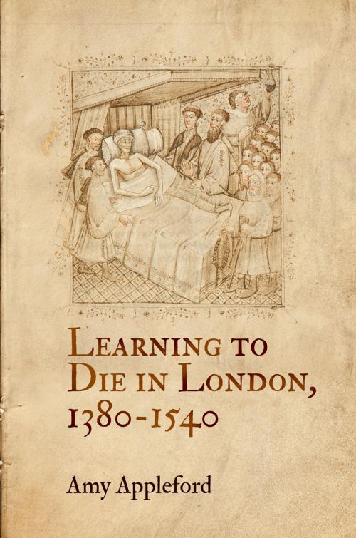Cover of the book Learning to Die in London, 1380-1540 by Amy Appleford, University of Pennsylvania Press, Inc.