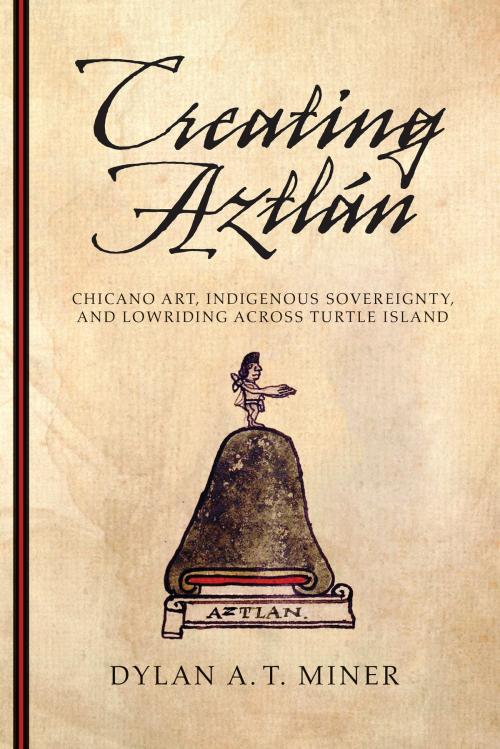 Cover of the book Creating Aztlán by Dylan A. T. Miner, University of Arizona Press