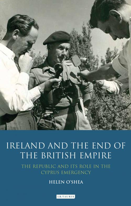 Cover of the book Ireland and the End of the British Empire by Helen O'Shea, Bloomsbury Publishing