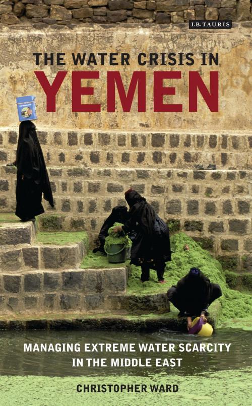Cover of the book The Water Crisis in Yemen by Christopher Ward, Bloomsbury Publishing