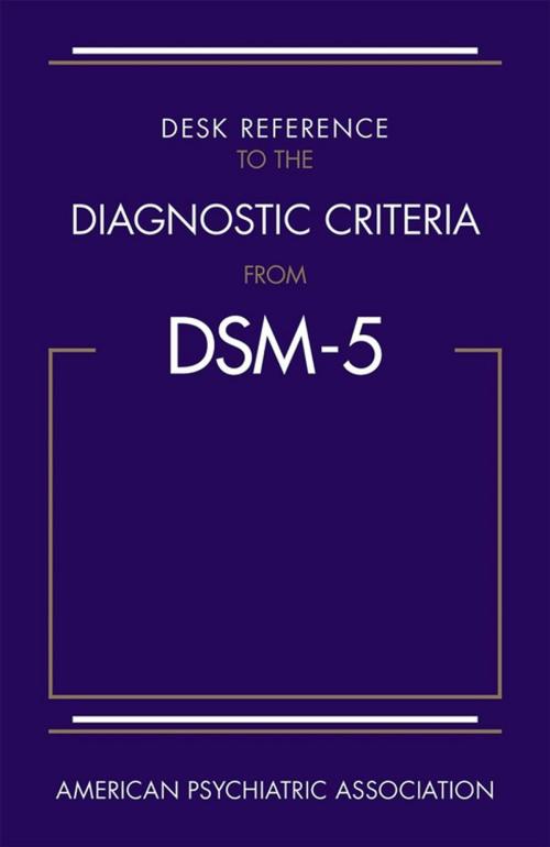 Cover of the book Desk Reference to the Diagnostic Criteria From DSM-5® by American Psychiatric Association, American Psychiatric Publishing